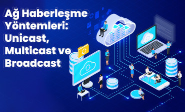 Ağ Haberleşme Yöntemleri: Unicast, Multicast ve Broadcast