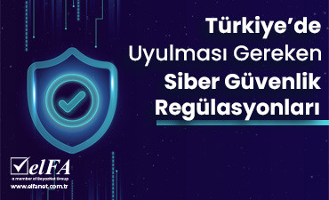 Türkiye'de Uyulması Gereken Siber Güvenlik Regülasyonları