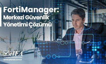 FortiManager: Merkezi Güvenlik Yönetimi Çözümü