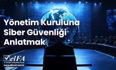 Yönetim Kuruluna Siber Güvenliği Anlatmak