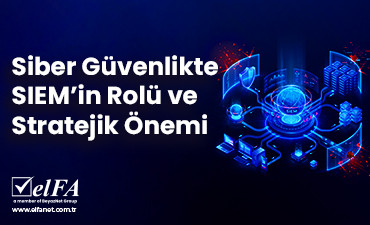 Siber Güvenlikte SIEM'in Rolü ve Stratejik Önemi