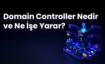 Domain Controller Nedir ve Ne İşe Yarar?