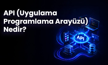 API (Uygulama Programlama Arayüzü) Nedir?